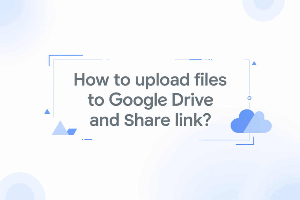 How to Upload Files to Google Drive and Share Link?